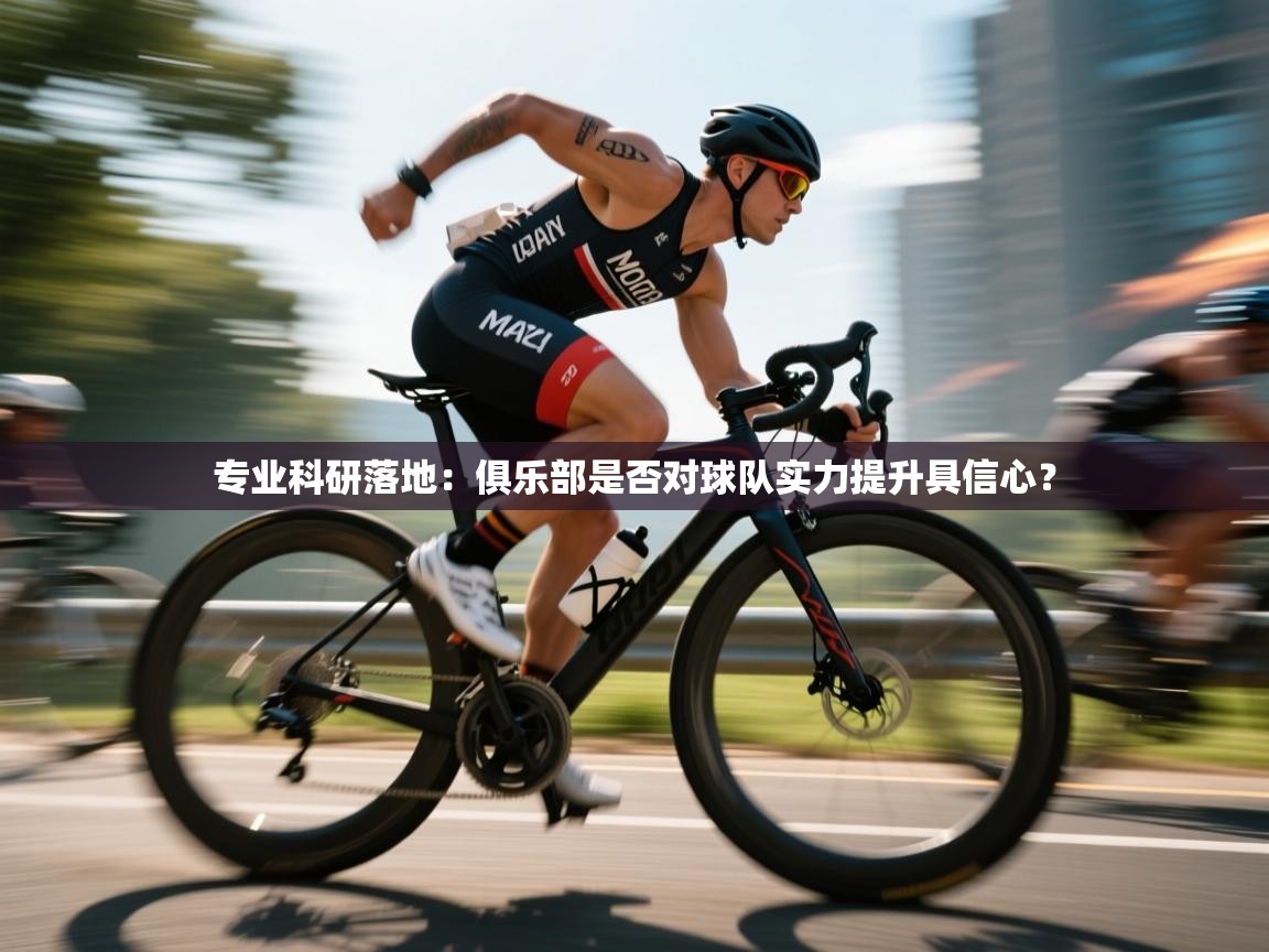 专业科研落地:俱乐部是否对球队实力提升具信心? 第1张