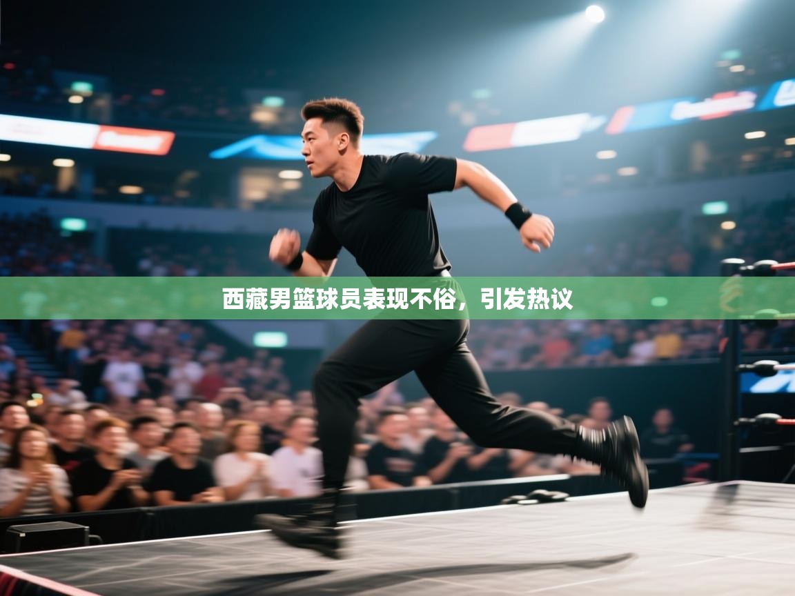 西藏男篮球员表现不俗，引发热议  第1张