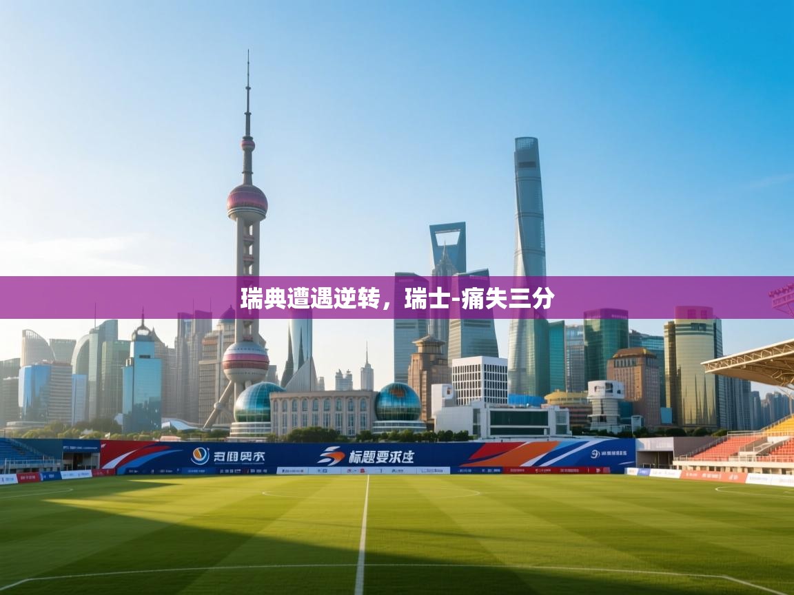 瑞典遭遇逆转，瑞士-痛失三分  第1张